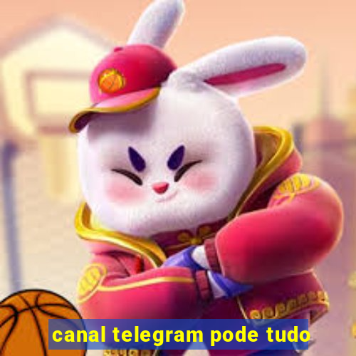 canal telegram pode tudo